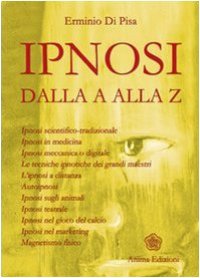 cover of the book L'ipnosi dalla A alla Z. Ipnosi scientifica-tradizionale, ipnosi in medicina, ipnosi meccanica o digitale. Le tecniche ipnotiche dei grandi maestri...