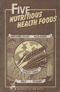 cover of the book Five Nutritious Health Foods: Brewers' Yeast - Molasses - Wheatgerm - Kelp - Yogurt