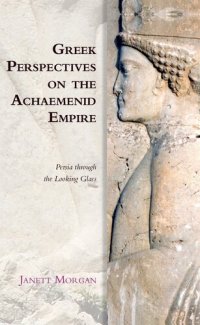 cover of the book Greek Perspectives on the Achaemenid Empire: Persia Through the Looking Glass