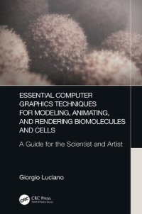 cover of the book Essential Computer Graphics Techniques for Modeling, Animating, and Rendering Biomolecules and Cells: A Guide for the Scientist and Artist