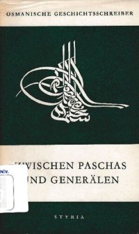 cover of the book Zwischen Paschas und Generälen: Bericht des 'Osman Ağa aus Temeschwar über die Höhepunkte seines Wirkens als Diwansdolmetscher und Diplomat