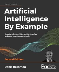 cover of the book Artificial Intelligence By Example: Acquire advanced AI, machine learning, and deep learning design skills, 2nd Edition