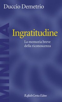 cover of the book Ingratitudine. La memoria breve della riconoscenza