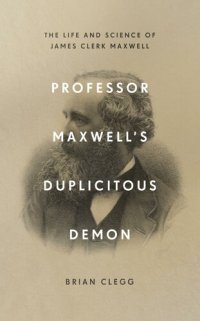 cover of the book Professor Maxwell's Duplicitous Demon: The Life and Science of James Clerk Maxwell