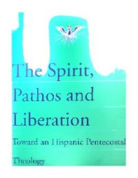 cover of the book The Spirit, Pathos, and Liberation: Toward a Hispanic Pentecostal Theology