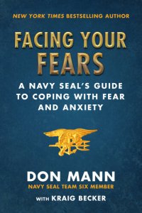 cover of the book Facing Your Fears: A Navy SEAL's Guide to Coping With Fear and Anxiety