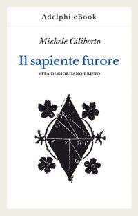 cover of the book Il sapiente furore. Vita di Giordano Bruno