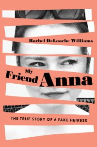 cover of the book My Friend Anna: The True Story of a Fake Heiress