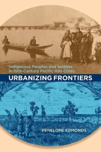 cover of the book Urbanizing Frontiers: Indigenous Peoples and Settlers in 19th-Century Pacific Rim Cities