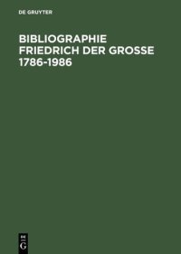 cover of the book Bibliographie Friedrich der Grosse, 1786-1986: das Schrifttum des deutschen Sprachraums und der Übersetzungen aus Fremdsprachen