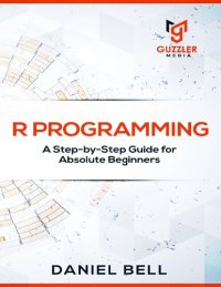 cover of the book R Programming: A Step-by-Step Guide for Absolute Beginners