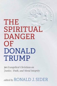 cover of the book The Spiritual Danger of Donald Trump: 30 Evangelical Christians on Justice, Truth, and Moral Integrity