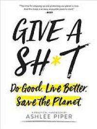 cover of the book Give a sh*t : do good, live better, save the planet : a practical handbook