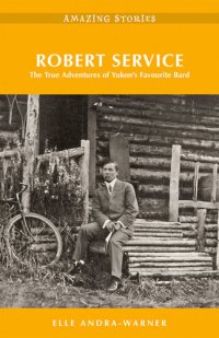 cover of the book Robert Service: The True Adventures of Yukon's Favourite Bard