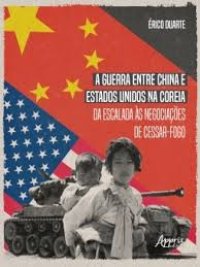 cover of the book A Guerra entre China e Estados Unidos na Coréia: da Escalada às Negociações de Cessar-Fogo