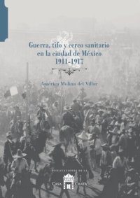 cover of the book Guerra, tifo y cerco sanitario en la ciudad de México, 1911-1917