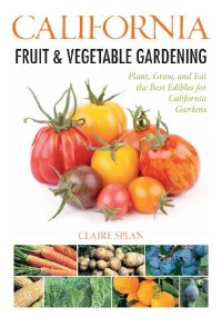 cover of the book California Fruit & Vegetable Gardening: Plant, Grow, and Eat the Best Edibles for California Gardens