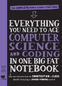 cover of the book Everything You Need to Ace Computer Science and Coding in One Big Fat Notebook: The Complete Middle School Study Guide