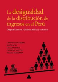 cover of the book La desigualdad de la distribución de ingresos en el Perú. Orígenes históricos y dinámica política y económica