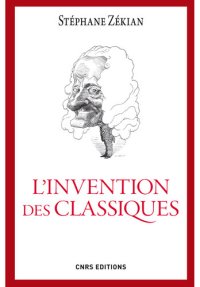 cover of the book L'Invention des classiques. Le siècle de Louis XIV existe-t-il?: Le sičcle de Louis XIV existe-t-il?