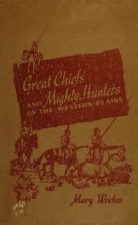 cover of the book Great Chiefs and Mighty Hunters of the Western Plains: Stories of daring and resourceful leadership of the Indian chiefs and scouts during the early settlement of the Western Prairies