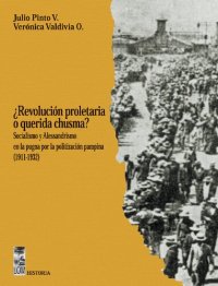 cover of the book Revolución proletaria o querida chusma?: socialismo y Alessandrismo en la pugna por la politización pampina (1911-1932)