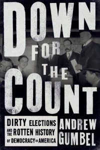 cover of the book Down for the Count: Dirty Elections and the Rotten History of Democracy in America