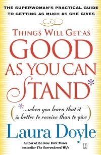 cover of the book Things Will Get as Good as You Can Stand: (. . . When you learn that it is better to receive than to give) The Superwoman's Practical Guide to Getting as Much as She Gives