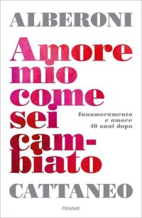 cover of the book Amore mio come sei cambiato. Innamoramento e amore 40 anni dopo