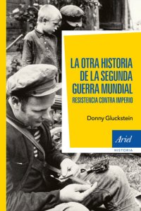 cover of the book La otra historia de la segunda guerra mundial: Resistencia contra Imperio