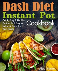 cover of the book Dash Diet Instant Pot Cookbook: Quick, Easy and Healthy Recipes that Easy to Follow and Good for Your Health