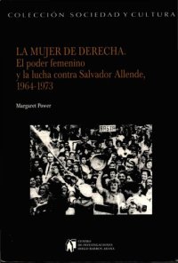 cover of the book La mujer de derecha: el poder femenino y la lucha contra Salvador Allende, 1964-1973