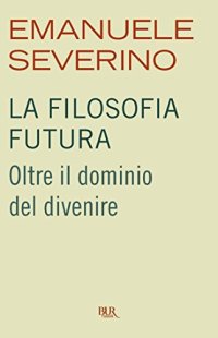 cover of the book La filosofia futura. Oltre il dominio del divenire