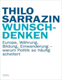 cover of the book Wunschdenken: Europa, Währung, Bildung, Einwanderung - warum Politik so häufig scheitert