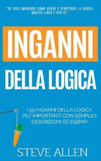 cover of the book Fallacie. I 59 inganni della logica piu’ importanti con semplici descrizioni ed esempi: impara a vincere ogni discussione attraverso l’utilizzo e lo sfruttamento della logica