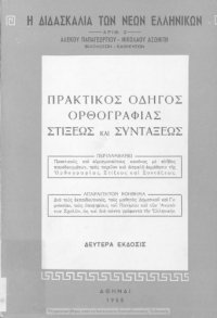 cover of the book Praktikos odigos orthografias stixeos ke sintaxeos : aparetiton voithima dia tous ekpedeftikous, tous mathitas Dimotikou ke Gimnasiou, tous ipopsifious tou panepistimiou ke ton anotaton scholon, kathos ke dia panta grafonta tin ellinikin[1957, 2nd edition