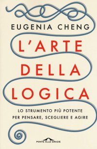 cover of the book L'arte della logica. Lo strumento più potente per pensare, scegliere e agire