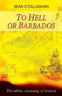 cover of the book To Hell or Barbados: The Ethnic Cleansing of Ireland