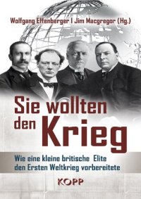 cover of the book Sie wollten den Krieg: Wie eine kleine britische Elite den Ersten Weltkrieg vorbereitete