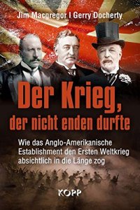 cover of the book Der Krieg, der nicht enden durfte: Wie das Anglo-Amerikanische Establishment den Ersten Weltkrieg absichtlich in die Länge zog