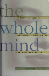 cover of the book The Whole Mind: The Definitive Guide to Complementary Treatments for Mind, Mood, and Emotion