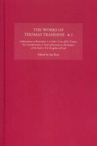 cover of the book The Works of Thomas Traherne I: Inducements to Retiredness, a Sober View of Dr Twisses His Considerations, Seeds of Eternity or the Nature of the Soul, the Kingdom of God