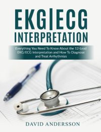 cover of the book EKG/ECG Interpretation - Everything you Need to Know about the 12-Lead ECG/EKG Interpretation and How to Diagnose and Treat Arrhythmias