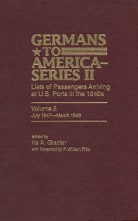 cover of the book Germans to America (Series II), July 1847-March 1848: Lists of Passengers Arriving at U.S. Ports