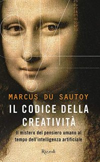 cover of the book Il codice della creatività ; Il mistero del pensiero umano al tempo dell'intelligenza artificiale