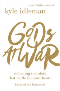 cover of the book Gods at War: Defeating the Idols that Battle for Your Heart