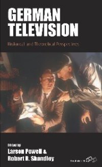 cover of the book German Television: Historical and Theoretical Perspectives (Film Europa: German Cinema in an International Context, Band 19)