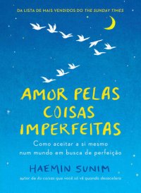 cover of the book Amor pelas coisas imperfeitas: Como aceitar a si mesmo num mundo em busca de perfeição