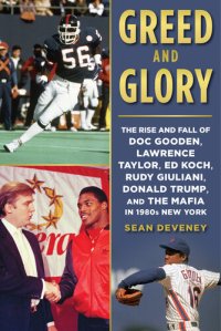 cover of the book Greed and Glory: The Rise and Fall of Doc Gooden, Lawrence Taylor, Ed Koch, Rudy Giuliani, Donald Trump, and the Mafia in 1980s New York