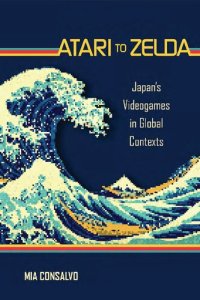 cover of the book Atari to Zelda: Japan's Videogames in Global Contexts